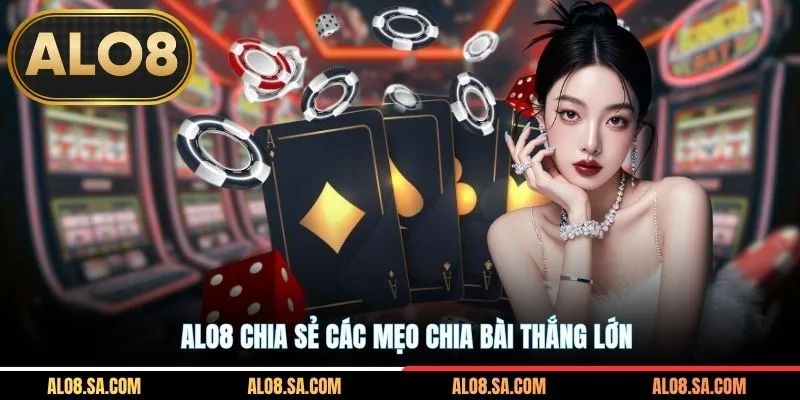 ALO8 chia sẻ các mẹo chia bài thắng lớn