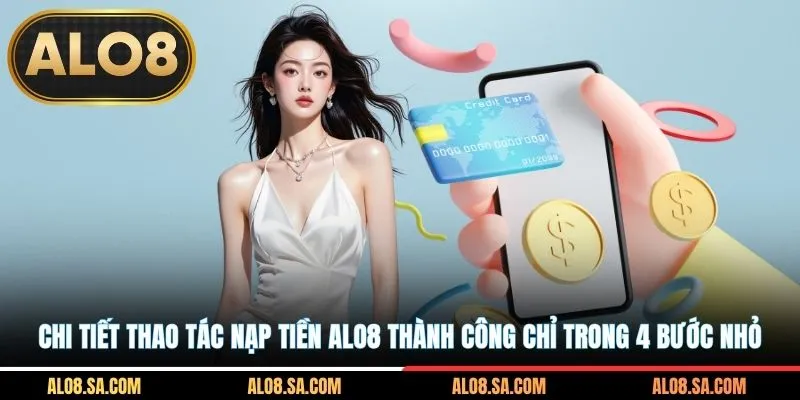 Chi tiết thao tác nạp tiền ALO8 thành công chỉ trong 4 bước nhỏ