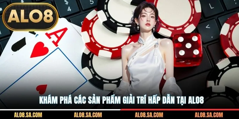 Khám phá các sản phẩm giải trí hấp dẫn tại ALO8