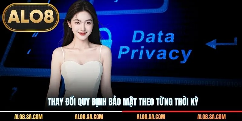 Thay đổi quy định bảo mật theo từng thời kỳ