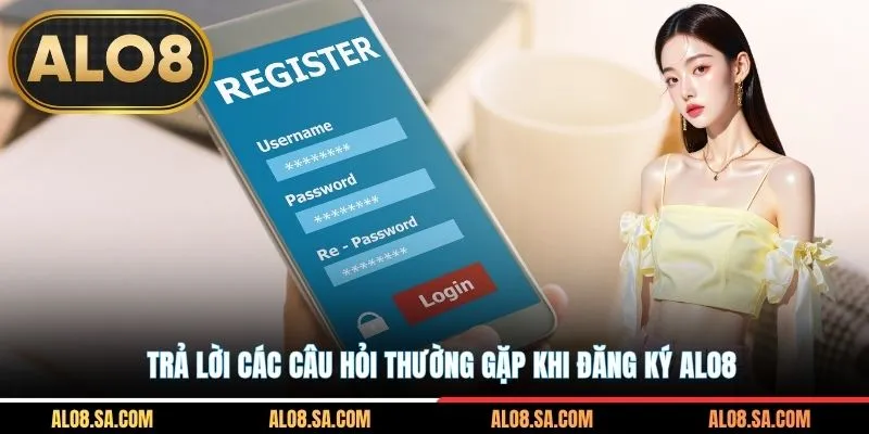 Trả lời các câu hỏi thường gặp khi đăng ký ALO8